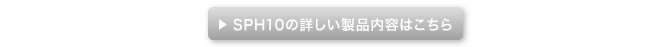 SPH10の詳しい製品情報はこちら